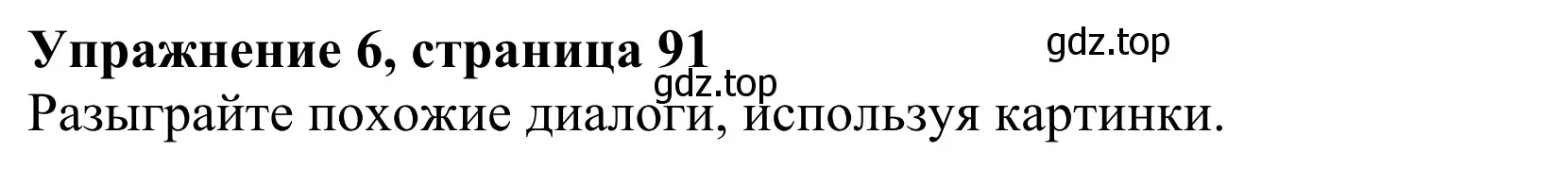 Решение 2. номер 6 (страница 91) гдз по английскому языку 3 класс Быкова, Дули, учебник 1 часть