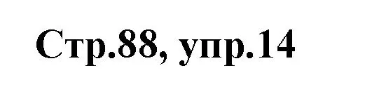 Решение номер 14 (страница 88) гдз по английскому языку 3 класс Комарова, Ларионова, учебник