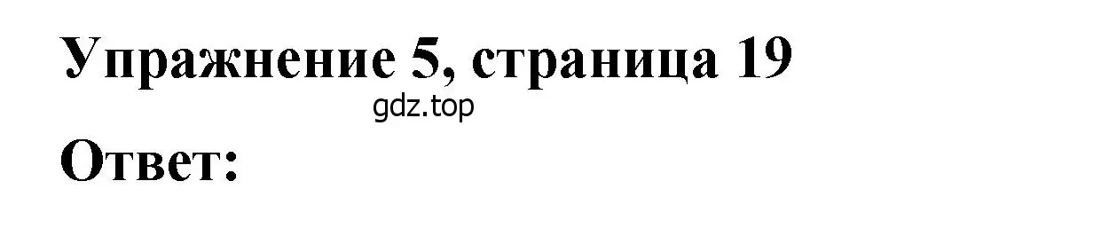 Решение номер 5 (страница 19) гдз по английскому языку 4 класс Кузовлев, Пастухова, грамматический справочник