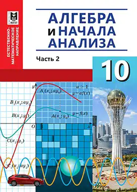 Алгебра, 10 класс Учебник, авторы: Абылкасымова Алма Есимбековна, Кучер Татьяна Павловна, Корчевский Владимир Евгеньевич, Жумагулова Зауре Абдыкеновна, издательство Мектеп, Алматы, 2019, часть 1, 2