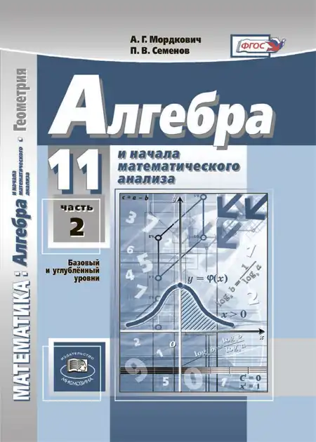 Алгебра, 11 класс Учебник, авторы: Мордкович Александр Григорьевич, Семенов Павел Владимирович, издательство Мнемозина, Москва, 2019, часть 1, 2