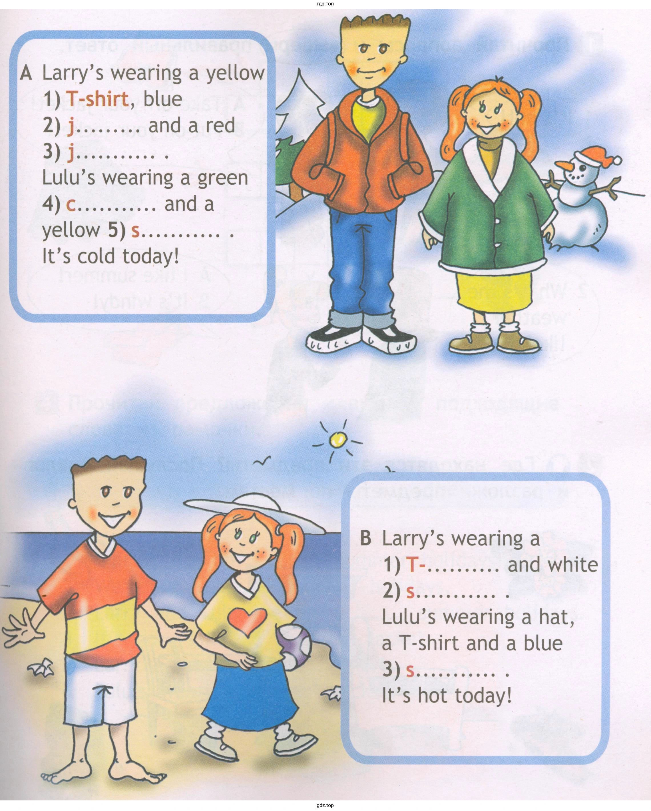 А Larry's wearing а yellow 1) T-shirt, blue and а red 7 Lulu's wearing а green and а yellow 5) s It's cold today! В Larry's wearing а and white Lulu's wearing а hat, а T-shirt and а blue It's hot today!
