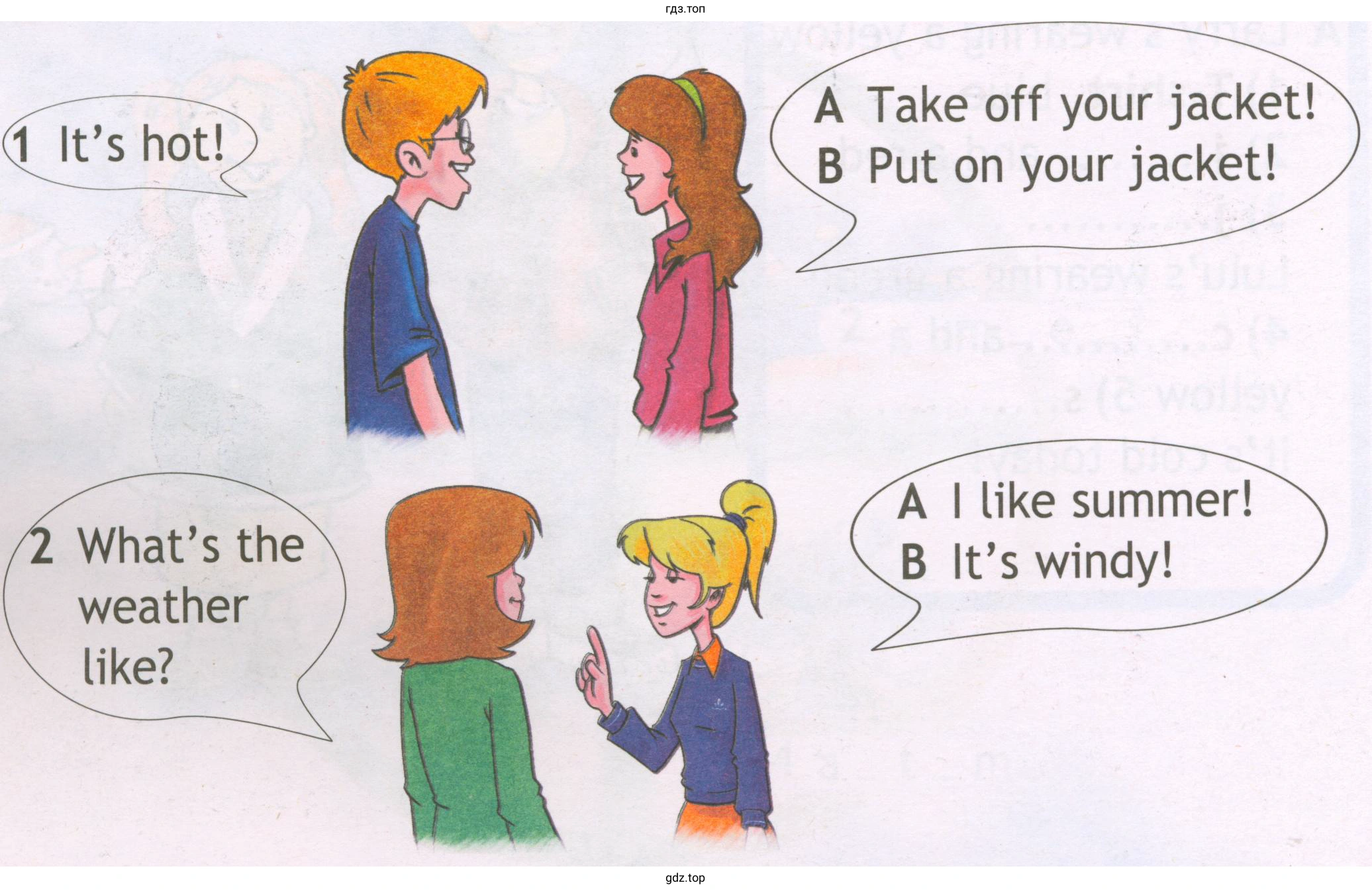 1 lt's hot! 2 What's the weather like? А Такe off your jacket! В Put оn your jacket! А I like summer! В lt's windy!