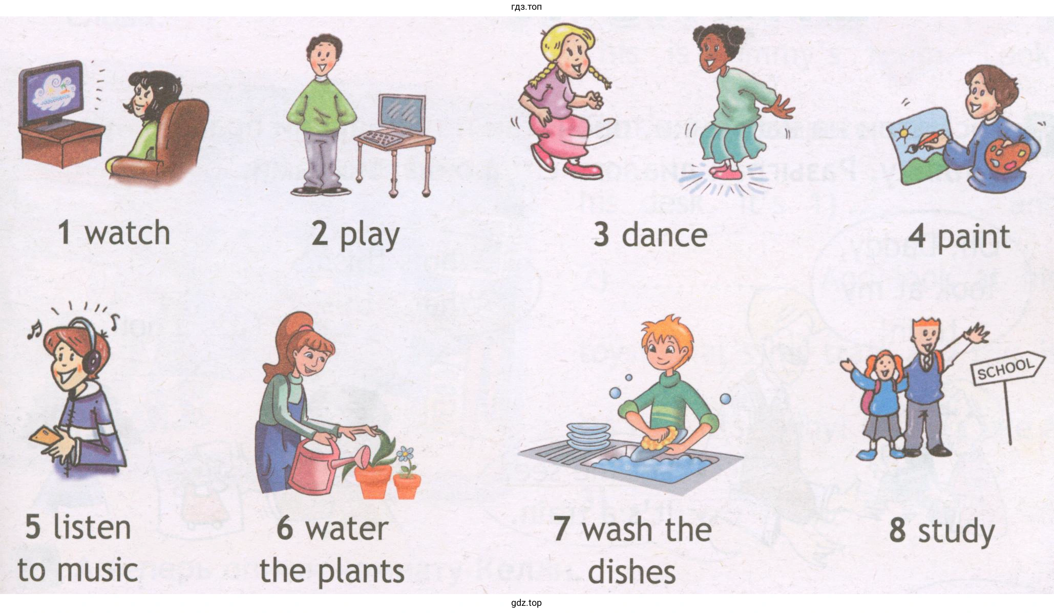 1 watch 2 play 3 dance 4 paint 5 listen to music 6 water the Iants 7 wash the dishes 8 study