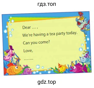 Dear ... , We're having a tea party today. Can you come? Love,