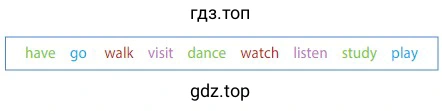 have go walk visit dance watch listen study play