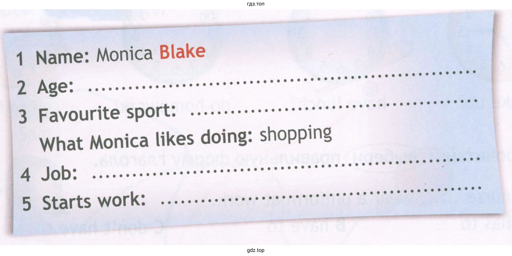 1 Name: Monica Blake 2 agе 3 Favourite sport: What Monica likes doing: shopping 4 Job 5 Starts work: