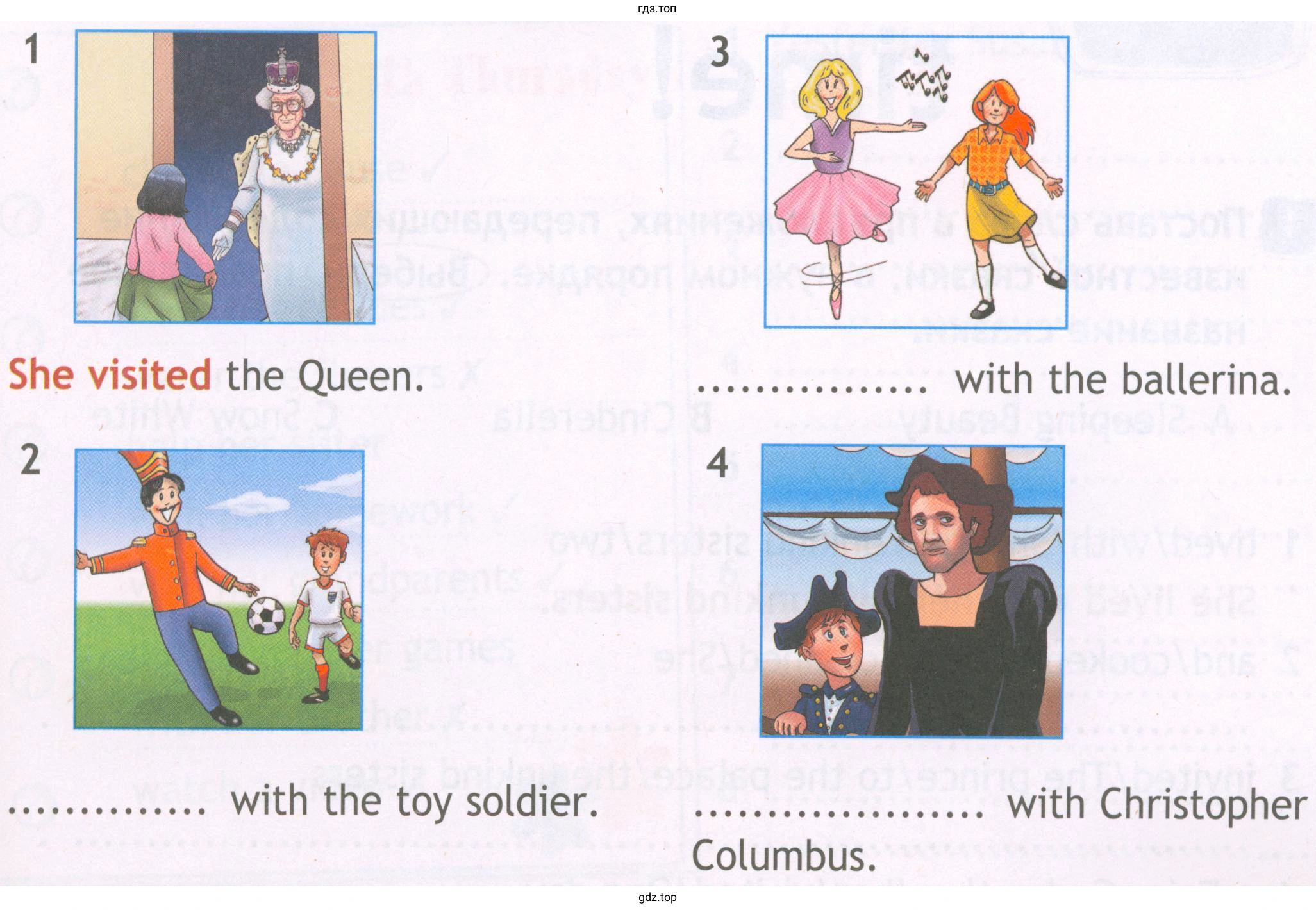 1 She visited the Queen. 2 with the toy soldier. З with the ballerina. 4 with Christopher Columbus.