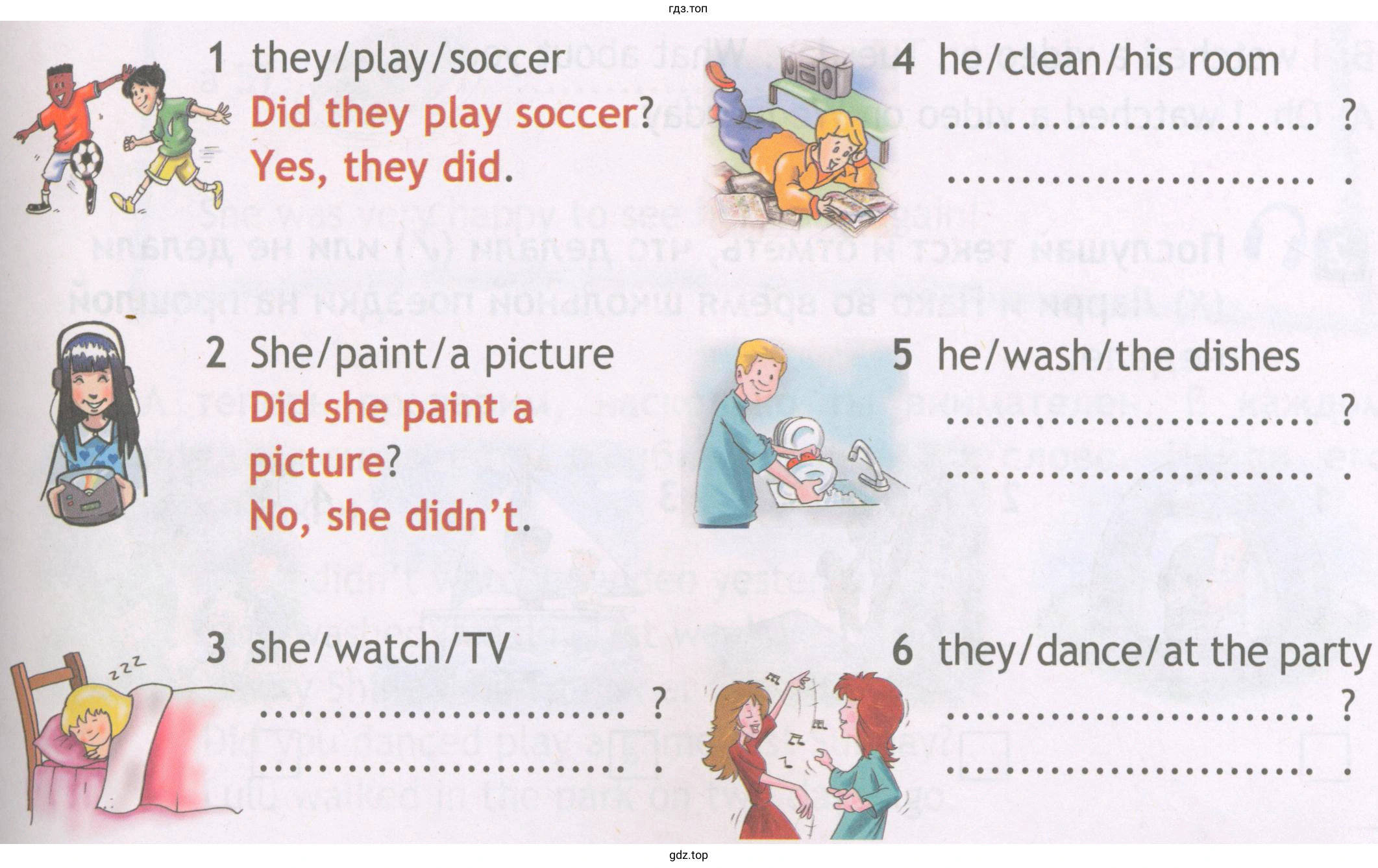 they/ play/ soccer Did they play soccer? Yes, they did. 2 She/paint/a picture Did she paint a picture? No, she didn't. 3 she/ watch/ TV 4 he/clean/his room 5 he/wash/the dishes 6 they/dance/at the party