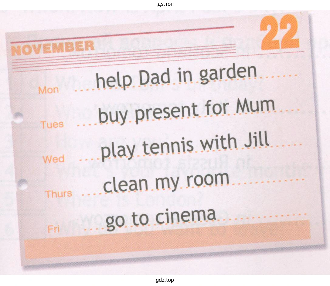 help Dad in garden buy present for Mum play tennis with Jill clean my room go to cinema