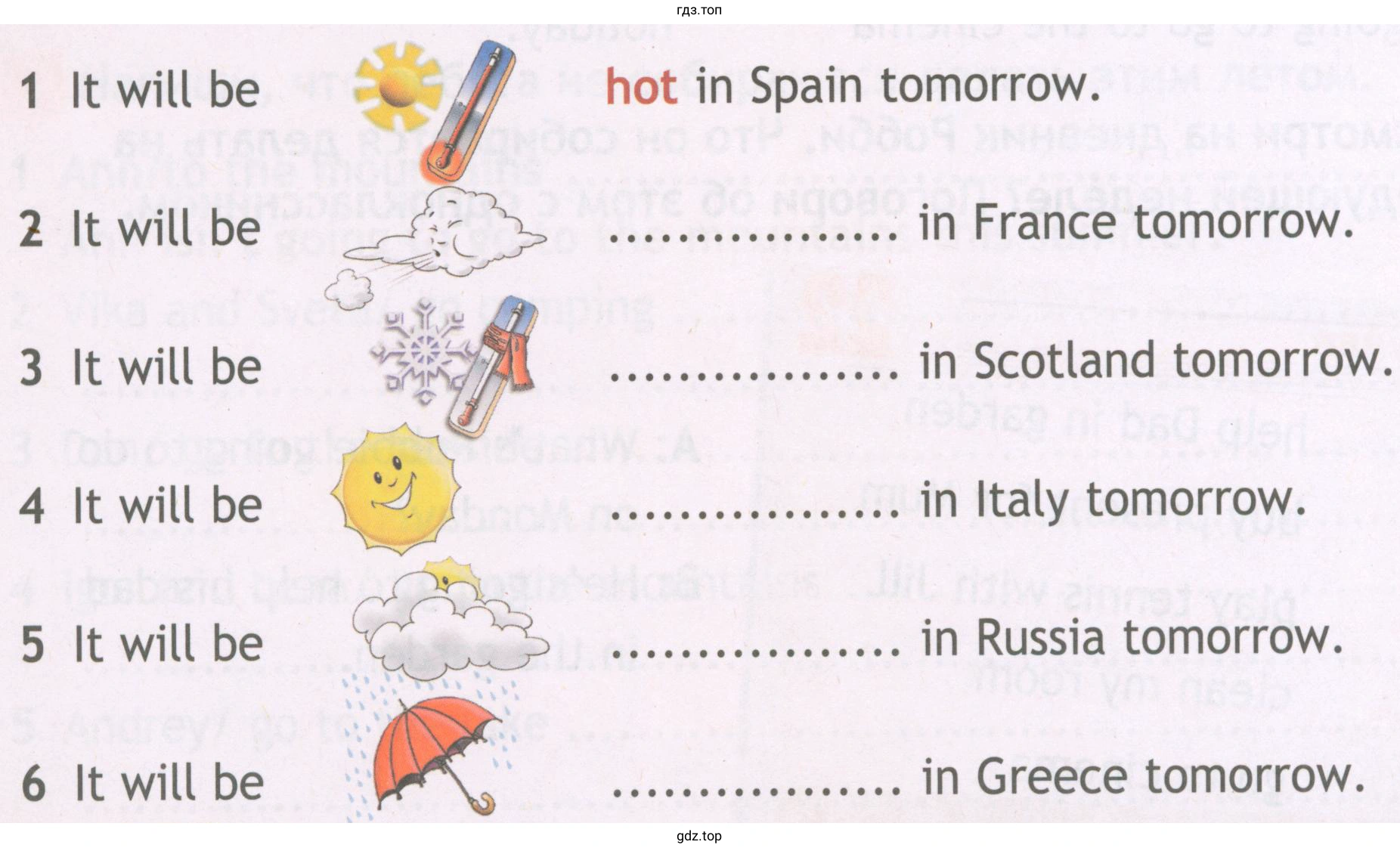 1 It will be hot in Spain tomorrow. in France tomorrow. in Scotland tomorrowq . in Italy tomorrow. in Russia tomorrow. in Greece tomorrow.