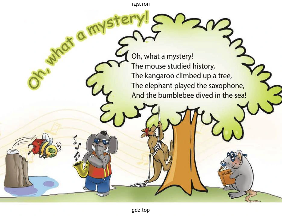 Рисунок. Oh, what a mystery! The mouse studied history, The kangaroo climbed up a tree, The elephant played the saxophone, And the bumblebee dived in the sea!