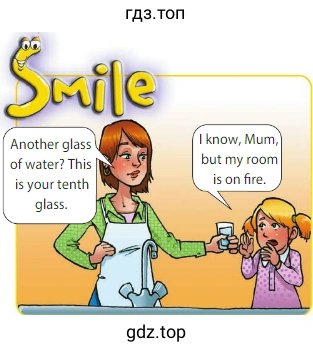 Another glass Of water? This is your tenth glass. I know, Mum, but my room is on fire.