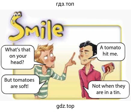 Рисунок. Smile What's that on your head? A tomato hit me. But tomatoes are soft! Not when they are in a tin.