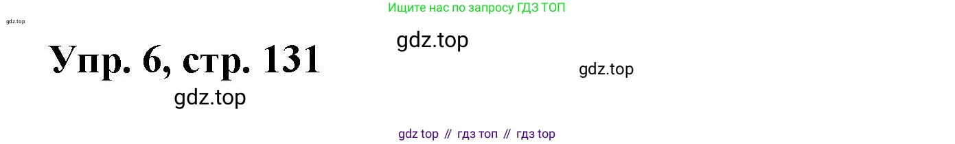 Английский язык (english), 9 класс Учебник (Student's book), авторы: Баранова Ксения Михайловна (Baranova Ksenia), Дули Дженни (Dooley Jenny), Копылова Виктория Викторовна (Kopylova Victoria), Мильруд Радислав Петрович (Millrood Radislav), Эванс Вирджиния (Evans Virginia), издательство Просвещение, Москва, 2023, белого цвета, страница 131, номер 6, Решение 2023-2027