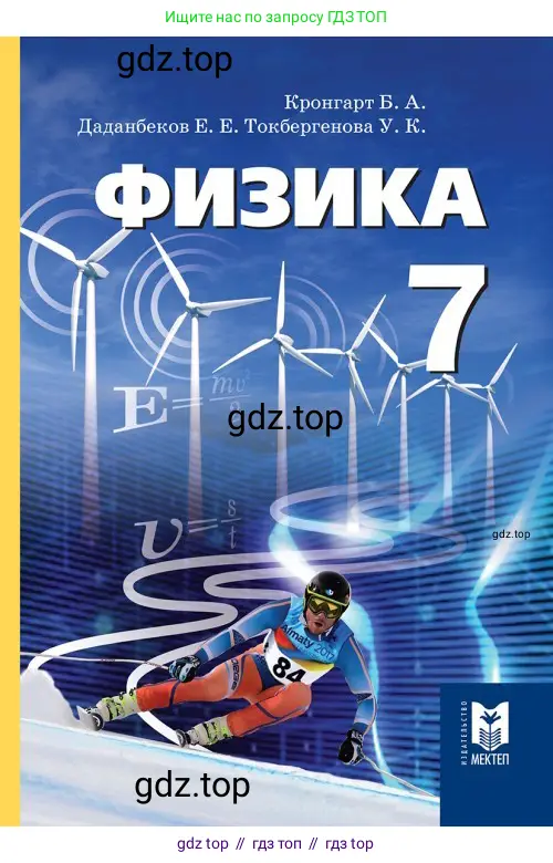 Физика, 7 класс Учебник, авторы: Кронгарт Борис Аркадьевич, Даданбеков Ельдар Ержанович, Токбергенова Уазипа Конурбаевна, издательство Мектеп, Алматы, 2017, 