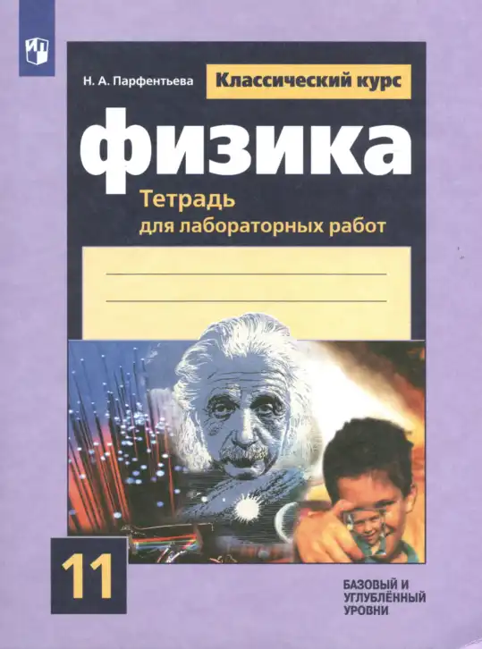 Физика, 11 класс Тетрадь для лабораторных работ, автор: Парфентьева Наталия Андреевна, издательство Просвещение, Москва, 2010