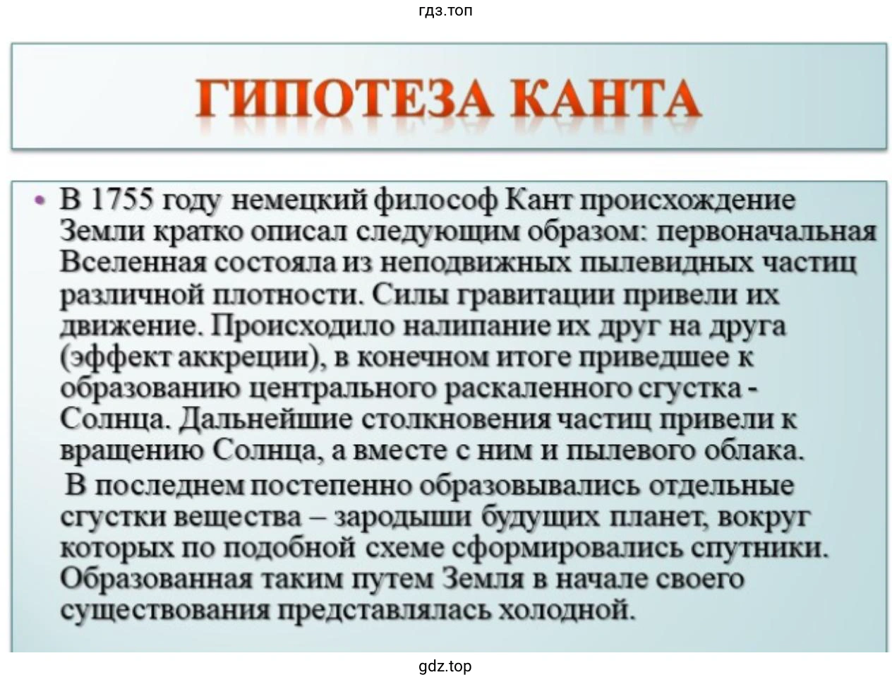 Слайд 10. Гипотеза Канта. В 1755 году немецкий философ Кант происхождение Земли кратко описал следующим образом: первоначальная Вселенная состояла из неподвижных пылевидных частиц различной плотности. С илы гравитации привели их движение. Происходило налипание их друг на друга (эффект аккреции), в конечном итоге приведшее к образованию центрального раскаленного сгустка -Солнца. Дальнейшие столкновения частиц привели к вращению Солнца, а вместе с ним и пылевого облака. В последнем постепенно образовывались о