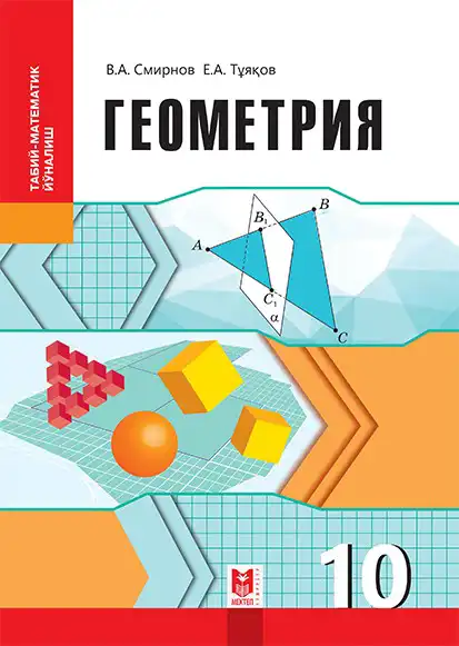 Геометрия, 10 класс Учебник, авторы: Смирнов Виктор Анатольевич, Туяков Есенкельды Алыбаевич, издательство Мектеп, Алматы, 2019, часть