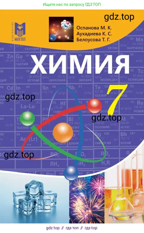 Химия, 7 класс Учебник, авторы: Оспанова Мейрамкуль Кабылбековна, Аухадиева Кырмызы Сейсенбековна, Белоусова Татьяна Геннадьевна, издательство Мектеп, Алматы, 2017, 