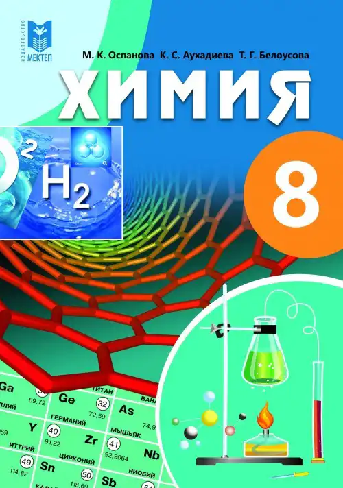 Химия, 8 класс Учебник, авторы: Оспанова Мейрамкуль Кабылбековна, Аухадиева Кырмызы Сейсенбековна, Белоусова Татьяна Геннадьевна, издательство Мектеп, Алматы, 2018, радужного цвета
