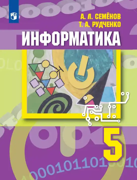 Информатика, 5 класс Учебник, авторы: Семенов Алексей Львович, Рудченко Татьяна Александровна, издательство Просвещение, Москва, 2019