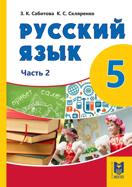 Русский язык, 5 класс Учебник, авторы: Сабитова Зинаида Какбаевна, Скляренко Ксения Сергеевна, издательство Мектеп, Алматы, 2018, часть 2